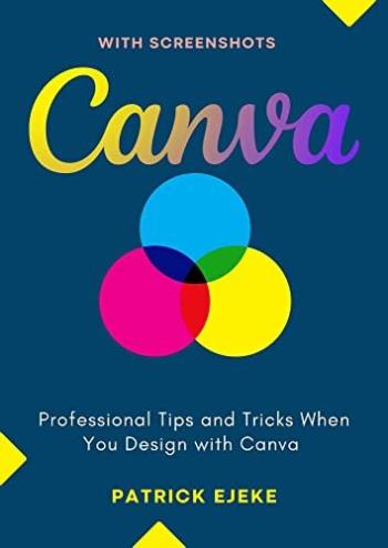 Canva - Professional Tips and Tricks When You Design with Canva (Step by Step Canva Guide for Work or Business with Pictures) (Digital book)