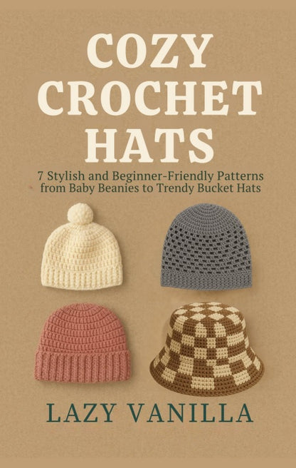 Cozy Crochet Hats - 7 Stylish and Beginner-Friendly Patterns from Baby Beanies to Trendy Bucket Hats (Digital book)