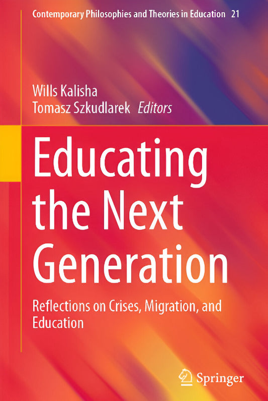 Educating the Next Generation - Reflections on Crises, Migration, and Education by Wills Kalisha, Tomasz Szkudlarek (Digital book)