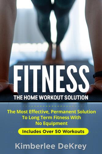 Fitness - The Home Workout Solution - The Most Effective Permanent Solution to Long Term Fitness (Digital book)